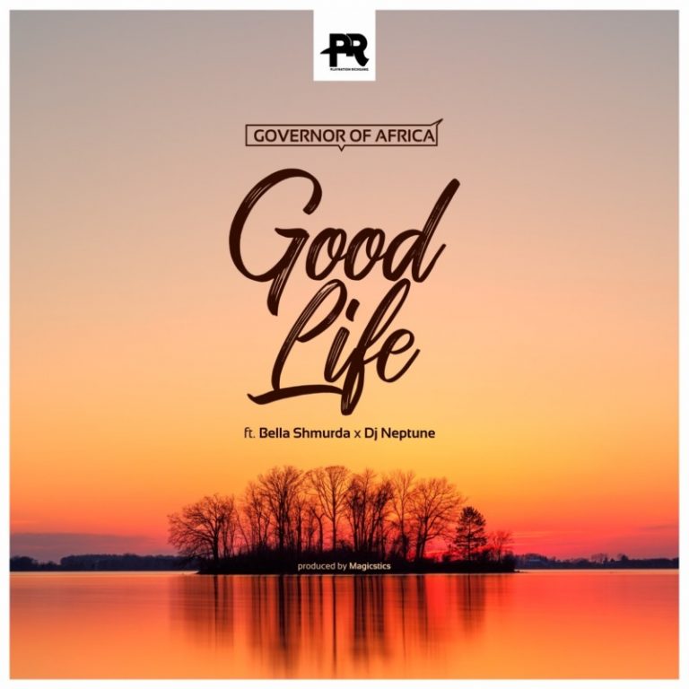 [MUSIC] : Governor Of Africa ft. DJ Neptune x Bella Shmurda - Good Life