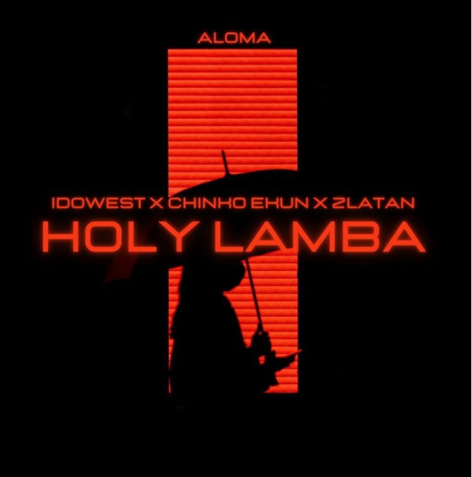 [MUSIC] : Aloma ft Idowest x Chinko-Ekun x Zlatan - Holy Lamba