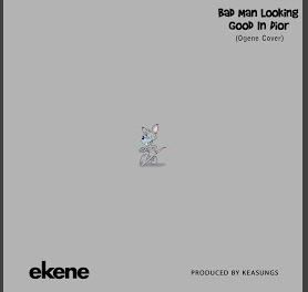 [MUSIC] : Ekene - Bad Man Looking Good In Dior (Ogene Cover)