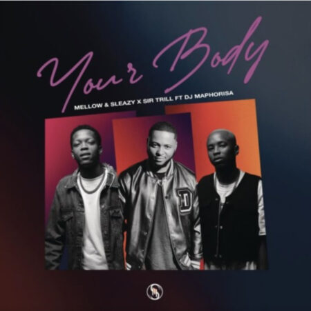 MP3: Mellow & Sleazy, Sir Trill ft Dj Maphorisa - Your Body